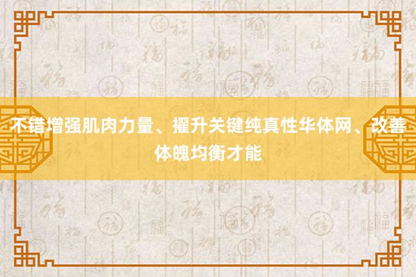 不错增强肌肉力量、擢升关键纯真性华体网、改善体魄均衡才能